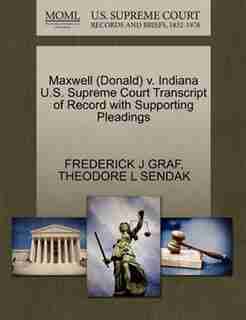 Maxwell (donald) V. Indiana U.s. Supreme Court Transcript Of Record With Supporting Pleadings by Frederick J Graf
