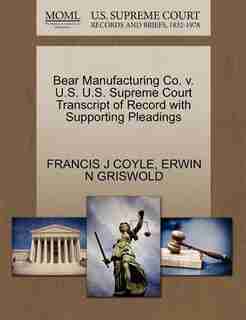 Bear Manufacturing Co. V. U.s. U.s. Supreme Court Transcript Of Record With Supporting Pleadings by Francis J Coyle