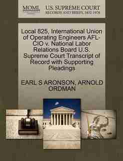Local 825, International Union Of Operating Engineers Afl-cio V. National Labor Relations Board U.s. Supreme Court Transcript Of Record With Supporting Pleadings by Earl S Aronson