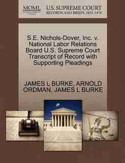 S.e. Nichols-dover, Inc. V. National Labor Relations Board U.s. Supreme Court Transcript Of Record With Supporting Pleadings by James L Burke
