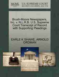 Brush-moore Newspapers, Inc. V. N.l.r.b. U.s. Supreme Court Transcript Of Record With Supporting Pleadings by Earle K Shawe