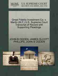 Great Fidelity Investment Co. V. Martin (m.f.) U.s. Supreme Court Transcript Of Record With Supporting Pleadings by John B Ogden