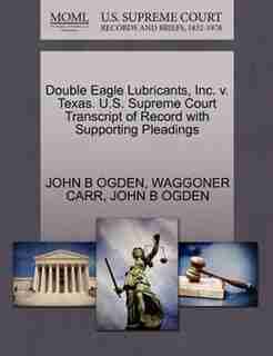 Double Eagle Lubricants, Inc. V. Texas. U.s. Supreme Court Transcript Of Record With Supporting Pleadings by John B Ogden