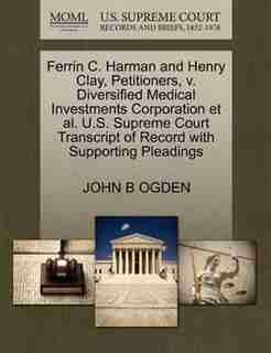 Ferrin C. Harman And Henry Clay, Petitioners, V. Diversified Medical Investments Corporation Et Al. U.s. Supreme Court Transcript Of Record With Supporting Pleadings by John B Ogden