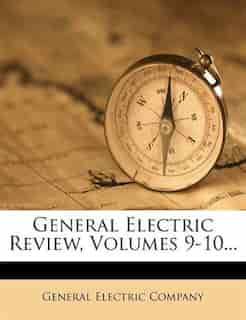 General Electric Review, Volumes 9-10... by General Electric Company