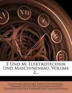 E Und M: Elektrotechnik Und Maschinenbau, Volume 2... by Elektrotechnischer Verein Ísterreichs