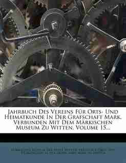 Jahrbuch Des Vereins Für Orts- Und Heimatkunde In Der Grafschaft Mark, Verbunden Mit Dem Märkischen Museum Zu Witten by Märkisches Museum Der Stadt Witten