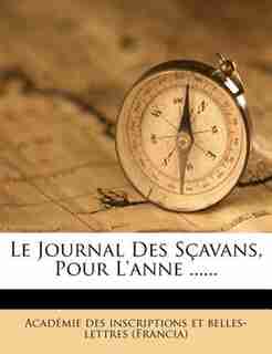 Le Journal Des Sçavans, Pour L'anne ...... by Académie Des Inscriptions Et Belles-let