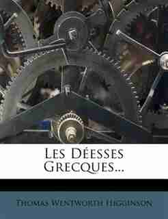 Les Déesses Grecques... by Thomas Wentworth Higginson