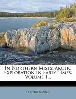 In Northern Mists: Arctic Exploration In Early Times, Volume 1... by Fridtjof Nansen