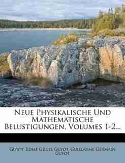 Neue physikalische und mathematische Belustigungen, Sechster Theil by Guyot