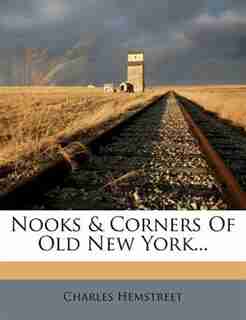 Nooks & Corners Of Old New York... by Charles Hemstreet