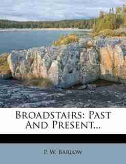 Broadstairs: Past And Present... by P. W. Barlow