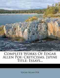Complete Works Of Edgar Allen Poe: Criticisms. [spine Title: Essays... by Edgar Allan Poe