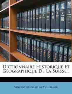 Dictionnaire Historique Et Géographique De La Suisse... by Vincent Bernard De Tscharner