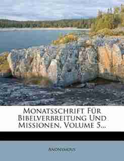 Monatsschrift Für Bibelverbreitung Und Missionen, Volume 5... by Anonymous