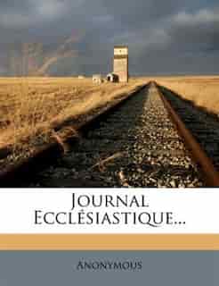Journal Ecclésiastique... by Anonymous