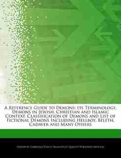 A Reference Guide To Demons: Its Terminology, Demons In Jewish, Christian And Islamic Context, Classification Of Demons And List de Gabrielle Dantz