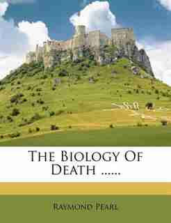 The Biology Of Death ...... by Raymond Pearl
