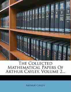 The Collected Mathematical Papers Of Arthur Cayley, Volume 2... by Arthur Cayley