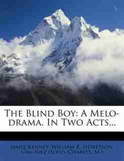 The Blind Boy: A Melo-drama, In Two Acts... by James Kenney