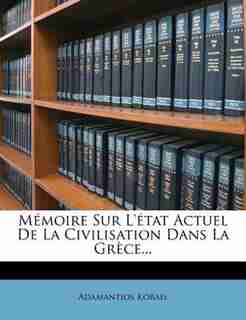 Mémoire Sur L'état Actuel De La Civilisation Dans La Grèce... by Adamantios Korais