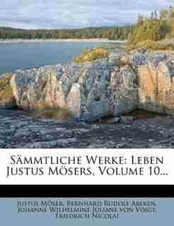 Sämmtliche Werke: Leben Justus Mösers, Volume 10... by Justus Möser