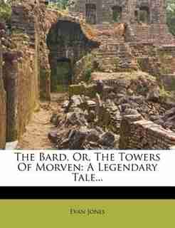 The Bard, Or, The Towers Of Morven: A Legendary Tale... by Evan Jones