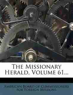 The Missionary Herald, Volume 61... by American Board Of Commissioners For Fore