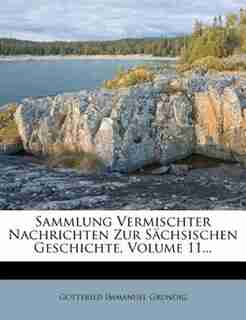 Sammlung Vermischter Nachrichten Zur Sõchsischen Geschichte, Volume 11... by Gottfried Immanuel Grundig