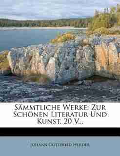 Sämmtliche Werke: Zur Schönen Literatur Und Kunst. 20 V... by Johann Gottfried Herder