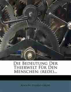 Die Bedeutung Der Thierwelt Für Den Menschen: (rede)... by Adolph Eduard Grube
