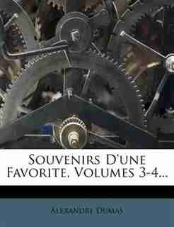 Souvenirs D'une Favorite, Volumes 3-4... by Alexandre Dumas