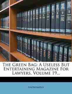 The Green Bag: A Useless But Entertaining Magazine For Lawyers, Volume 19... by Anonymous