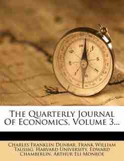 The Quarterly Journal Of Economics, Volume 3... by Charles Franklin Dunbar
