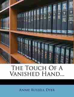 The Touch Of A Vanished Hand... by Annie Russell Dyer