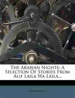 The Arabian Nights: A Selection Of Stories From Alif Laila Wa Laila... by Anonymous