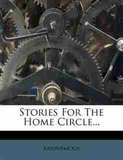 Stories For The Home Circle... by Anonymous