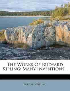 The Works Of Rudyard Kipling: Many Inventions... by Rudyard Kipling