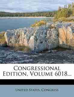 Congressional Edition, Volume 6018... by United States. Congress