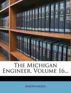 The Michigan Engineer, Volume 16... by Anonymous