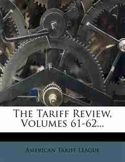 The Tariff Review, Volumes 61-62... by American Tariff League