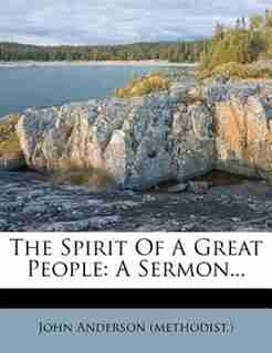 The Spirit Of A Great People: A Sermon... by John Anderson (methodist.)