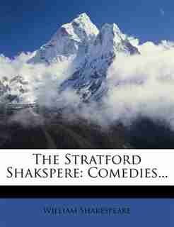 The Stratford Shakspere: Comedies... by William Shakespeare