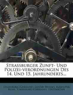 Strassburger Zunft- und Polizei-Verordnungen des 14. und 15. Jahrhunderts. by Strassburg (germany)
