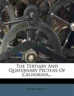 The Tertiary And Quaternary Pectens Of California... by Ralph Arnold