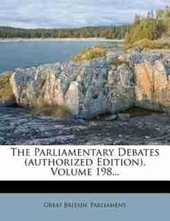 The Parliamentary Debates (authorized Edition), Volume 198... by Great Britain. Parliament