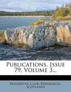 Publications, Issue 79, Volume 3... by Scotland) Bannatyne Club (Edinburgh