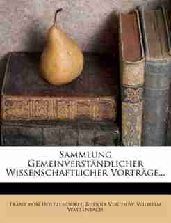 Sammlung Gemeinverstõndlicher Wissenschaftlicher Vortrõge... by Franz Von Holtzendorff