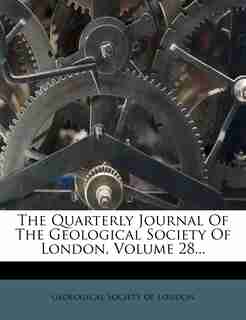 The Quarterly Journal Of The Geological Society Of London, Volume 28... by Geological Society of London